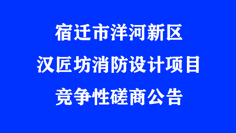 宿迁市洋河新区汉匠坊消防设计项目竞争性磋商公告