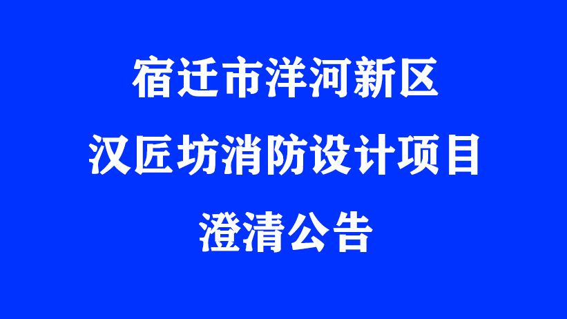 宿迁市洋河新区汉匠坊消防设计项目澄清公告