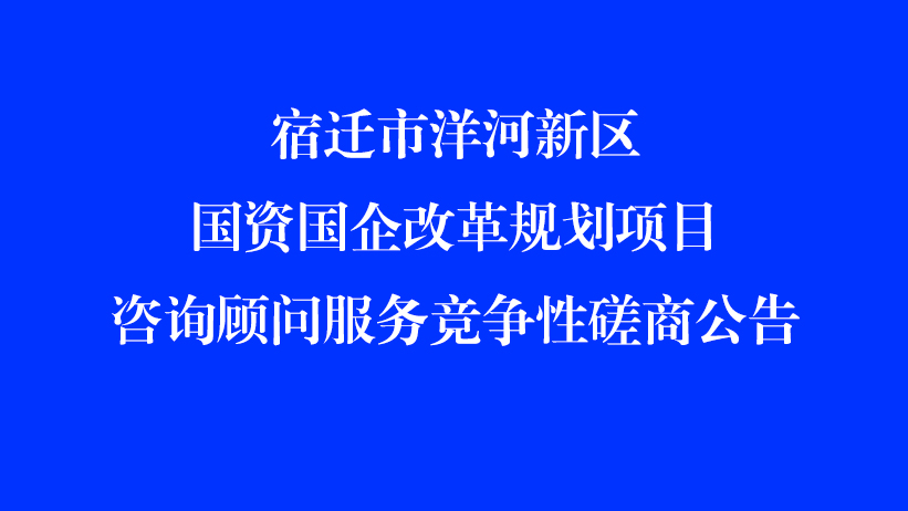 宿迁市洋河新区国资国企改革规划项目咨询顾问服务竞争性磋商公告